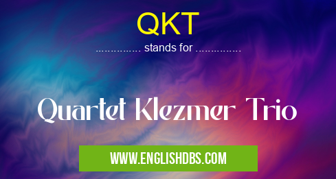 QKT means Quartet Klezmer Trio QKT