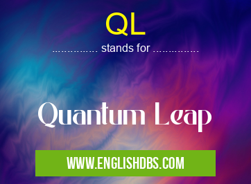 QL means Quantum Leap QL
