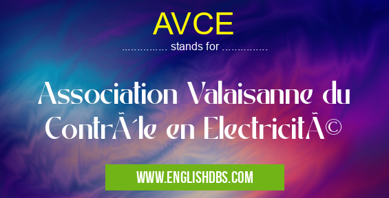 AVCE means Association Valaisanne du Contrôle en Electricité AVCE