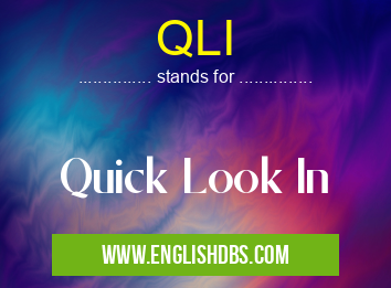 QLI means Quick Look In QLI