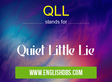QLL means Quiet Little Lie QLL