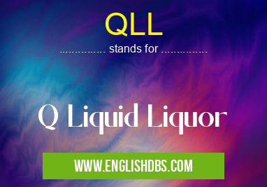 QLL means Q Liquid Liquor QLL