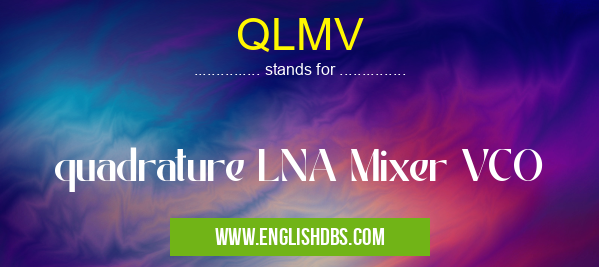 QLMV means quadrature LNA Mixer VCO QLMV