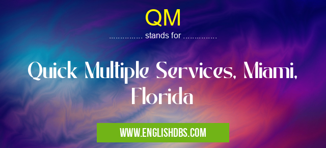 QM means Quick Multiple Services, Miami, Florida QM