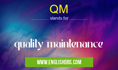 QM means quality maintenance QM