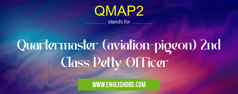 QMAP2 means Quartermaster (aviation-pigeon) 2nd Class Petty Officer QMAP2