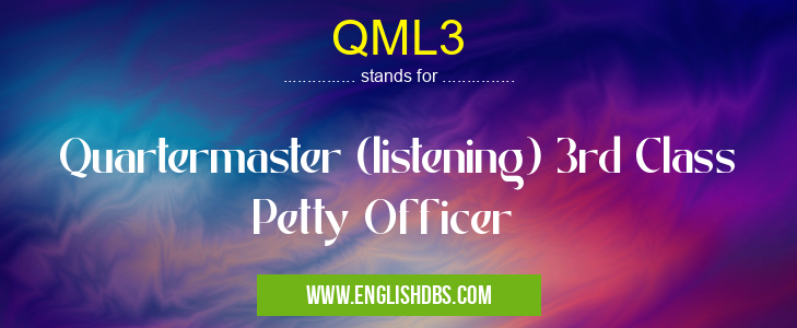 QML3 means Quartermaster (listening) 3rd Class Petty Officer QML3