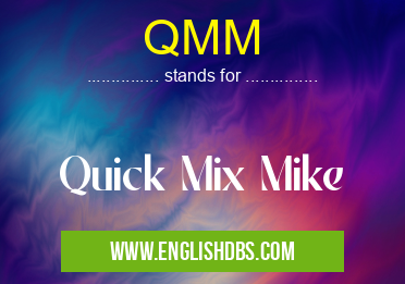 QMM means Quick Mix Mike QMM
