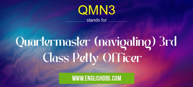 QMN3 means Quartermaster (navigating) 3rd Class Petty Officer QMN3