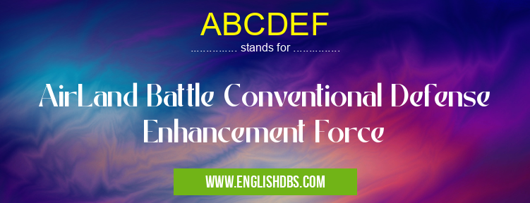 ABCDEF means AirLand Battle Conventional Defense Enhancement Force ABCDEF