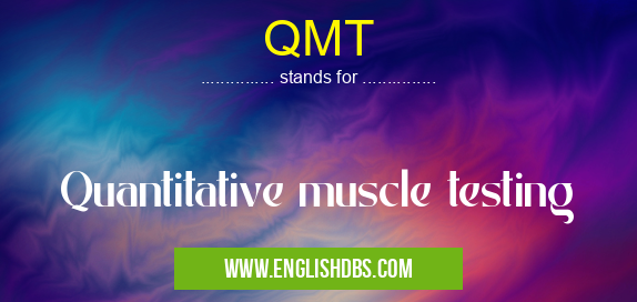 QMT means Quantitative muscle testing QMT