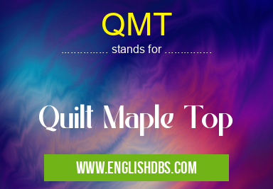 QMT means Quilt Maple Top QMT