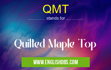 QMT means Quilted Maple Top QMT