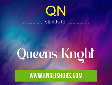 QN means Queens Knght QN
