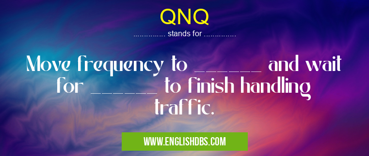 QNQ means Move frequency to ______ and wait for ______ to finish handling traffic. QNQ