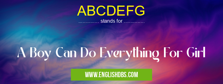 ABCDEFG means A Boy Can Do Everything For Girl ABCDEFG