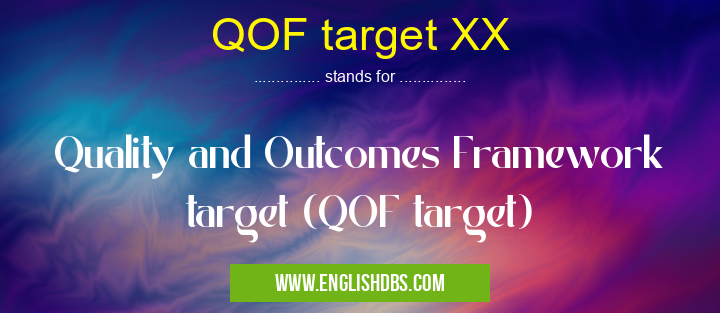 QOF target XX means Quality and Outcomes Framework target (QOF target) QOF target XX