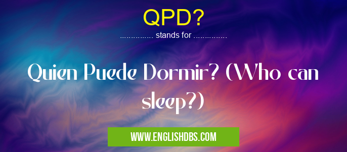 QPD? means Quien Puede Dormir? (Who can sleep?) QPD?