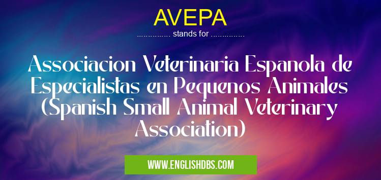 AVEPA means Associacion Veterinaria Espanola de Especialistas en Pequenos Animales (Spanish Small Animal Veterinary Association) AVEPA