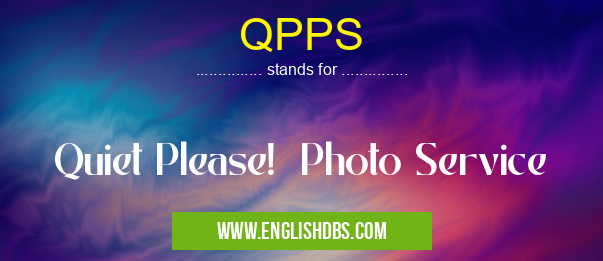 QPPS means Quiet Please! Photo Service QPPS