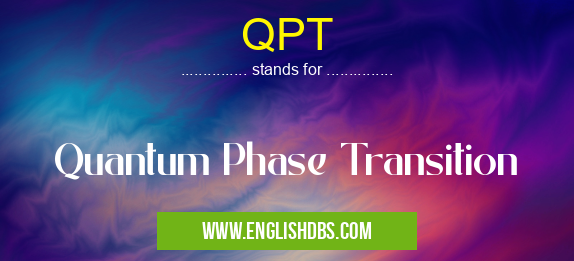 QPT means Quantum Phase Transition QPT