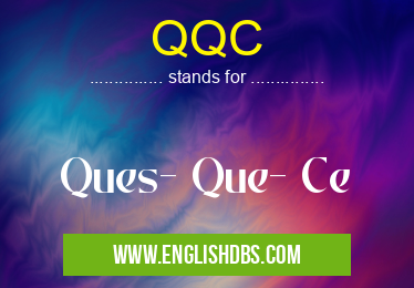 QQC means Ques- Que- Ce QQC