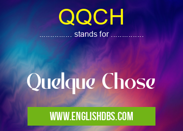 QQCH means Quelque Chose QQCH