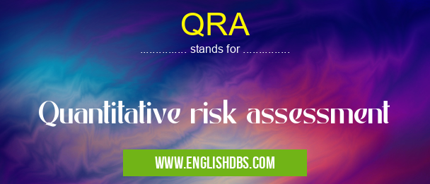 QRA means Quantitative risk assessment QRA