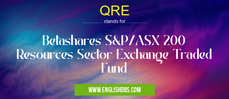 QRE means Betashares S&P/ASX 200 Resources Sector Exchange Traded Fund QRE