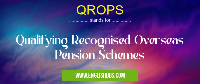 QROPS means Qualifying Recognised Overseas Pension Schemes QROPS
