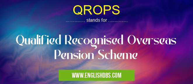 QROPS means Qualified Recognised Overseas Pension Scheme QROPS