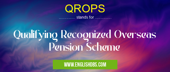 QROPS means Qualifying Recognized Overseas Pension Scheme QROPS