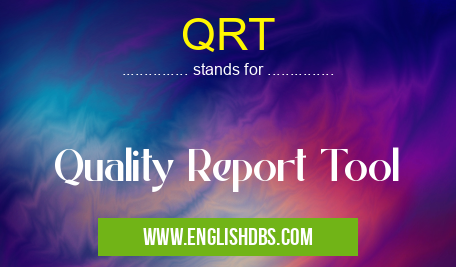 QRT means Quality Report Tool QRT