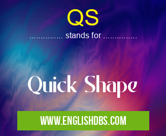 QS means Quick Shape QS