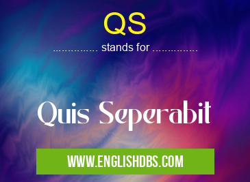 QS means Quis Seperabit QS