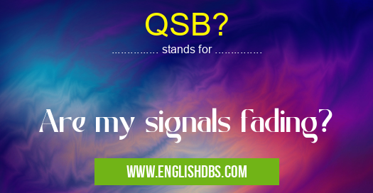 QSB? means Are my signals fading? QSB?