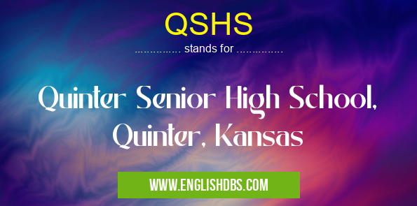 QSHS means Quinter Senior High School, Quinter, Kansas QSHS
