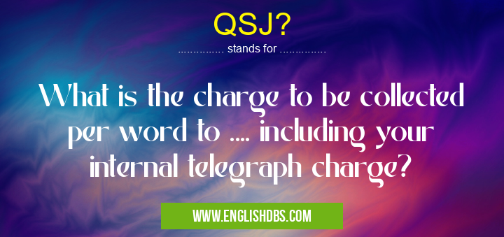 QSJ? means What is the charge to be collected per word to .... including your internal telegraph charge? QSJ?