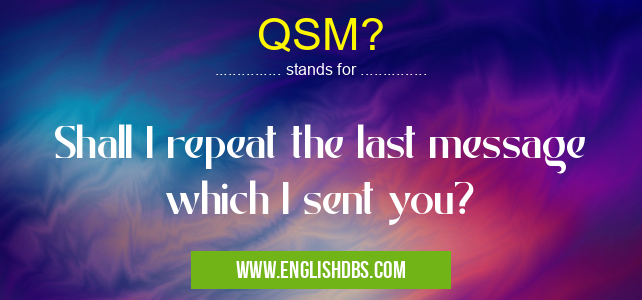 QSM? means Shall I repeat the last message which I sent you? QSM?