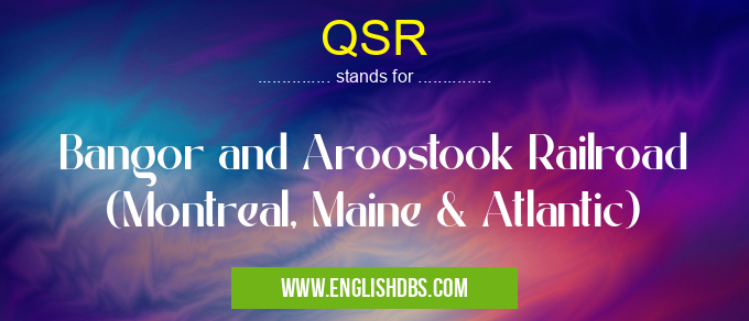 QSR means Bangor and Aroostook Railroad (Montreal, Maine & Atlantic) QSR