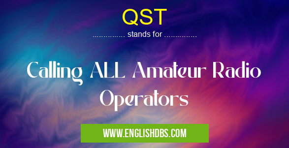 QST means Calling ALL Amateur Radio Operators QST