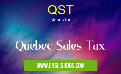 QST means Quebec Sales Tax QST