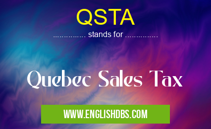 QSTA means Quebec Sales Tax QSTA