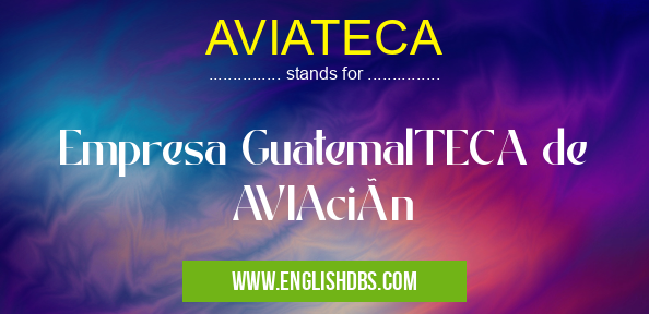 AVIATECA means Empresa GuatemalTECA de AVIAción AVIATECA