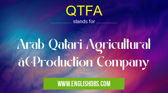 QTFA means Arab Qatari Agricultural ​Production Company QTFA