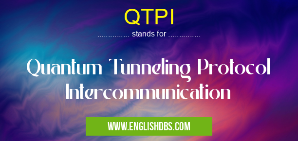 QTPI means Quantum Tunneling Protocol Intercommunication QTPI