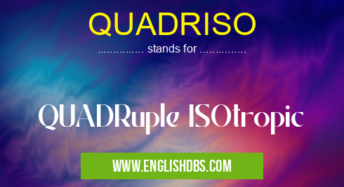 QUADRISO means QUADRuple ISOtropic QUADRISO