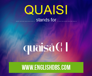 QUAISI means quais… I QUAISI