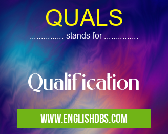 QUALS means Qualification QUALS