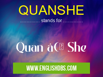 QUANSHE means Quan “ She QUANSHE